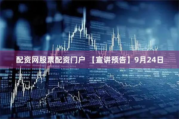配资网股票配资门户 【宣讲预告】9月24日